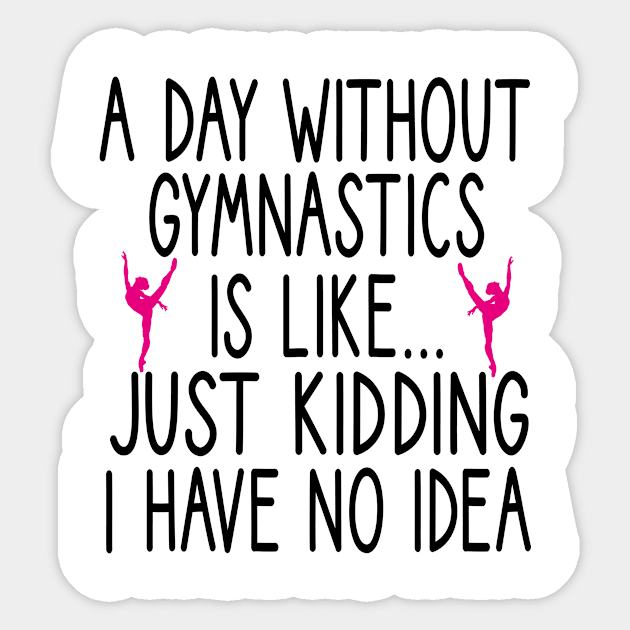 A Day Without Gymnastics is like... just kidding i have no idea : funny Gymnastics - gift for women - cute Gymnast / girls gymnastics gift floral style idea design Sticker by First look